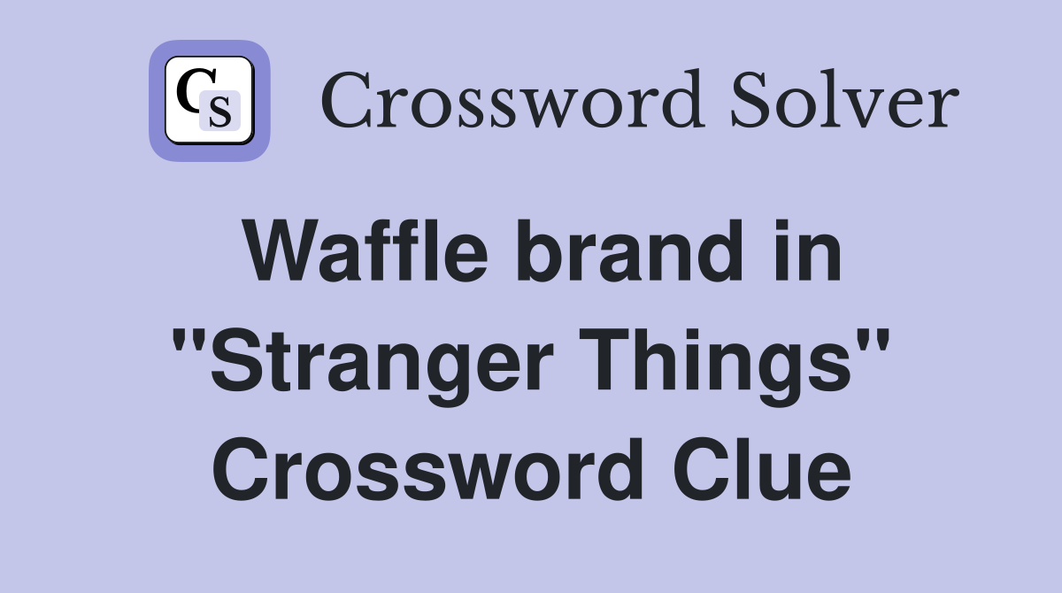 Waffle brand in "Stranger Things" Crossword Clue Answers Crossword